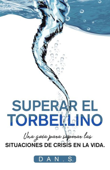 Superar El Torbellino: Una guia para superar las situaciones de crisis el la vida