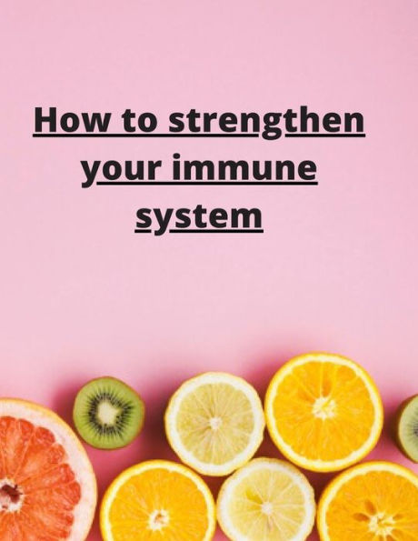 How To Strengthen Your Immune System: Discover the Best Immunity Boosting Foods, Vitamins
