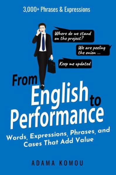 FROM ENGLISH TO PERFORMANCE: Words, Expressions, Phrases, and Cases That Add Value