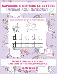 Title: Imparare a scrivere le lettere insieme agli unicorni per bambini in età prescolare 3 - 5 anni: Impara a tracciare e ricalcare l'alfabeto in stampatello minuscolo, Author: Sean Woo