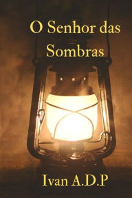 Title: O Senhor das Sombras, Author: Luis Augusto T.P