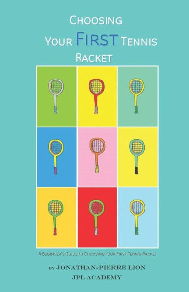 A Beginner's Guide to Choosing Your First Tennis Racket: The Ultimate Characteristics Focused Research Book to Choose the Perfect First Racket to Start Tennis