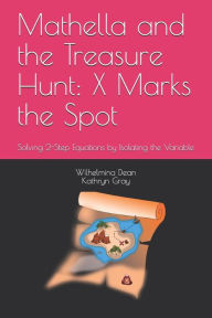 Title: Mathella and the Treasure Hunt: X Marks the Spot: Solving 2-Step Equations by Isolating the Variable, Author: Kathryn Gray