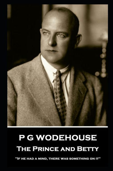 P G Wodehouse - The Prince and Betty: ''If he had a mind, there was something on it''