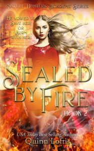 Title: Sealed by Fire: The Nature Hunters Academy Series, Book 2, Author: Quinn Loftis