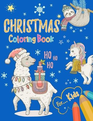 Christmas Coloring Book for Kids: Animals Christmas Coloring Book With Fun, Easy, and Relaxing Designs, 40 Unique Designs Including Santa Claus, Reindeer, Sloth, Llama And Much More / Gifts For Boys Girls