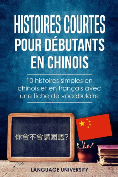 Histoires courtes pour dï¿½butants en chinois: 10 histoires simples en chinois et en franï¿½ais avec une fiche de vocabulaire