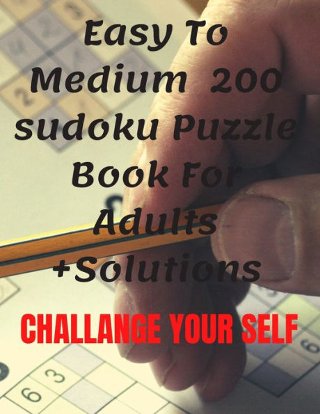 Easy To Medium 200 sudoku Puzzle Book For Adults +Solutions: CHALLANGE YOUR SELF