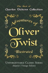 Title: Charles Dickens Collection - Oliver Twist - Illustrated: or, The Parish Boy's Progress - Unforgettable Classic Series - Adeptio's Vintage Edition, Author: Charles Dickens