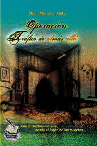 Title: Operación tráfico de almas allá: Con mi testimonio vivo, desde el lugar de los muertos., Author: Efraín Muyurico Alaka