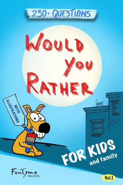 Would You Rather?: Game Book for Kids and Family - 250+ Original and Bizarre WYR Questions with Illustrations (Lovely Gift Idea) - Vol.1