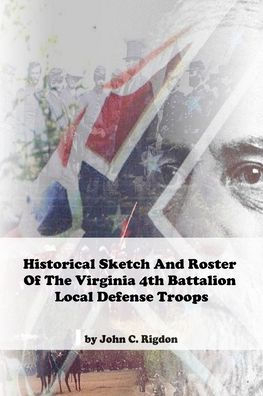 Historical Sketch And Roster Of The Virginia 4th Battalion Local Defense Troops