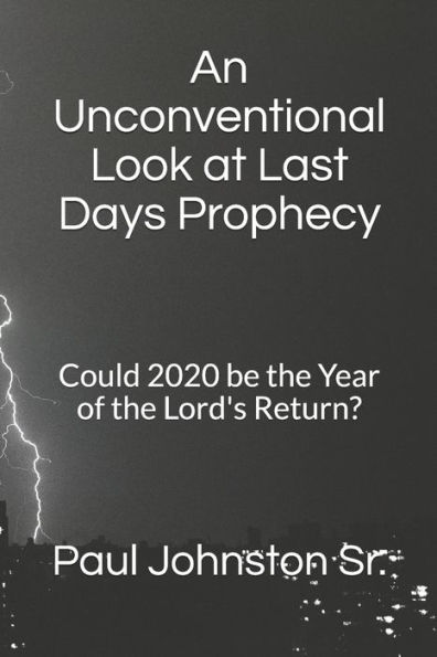 An Unconventional Look at Last Days Prophecy: Could 2020 be the Year of the Lord's Return?