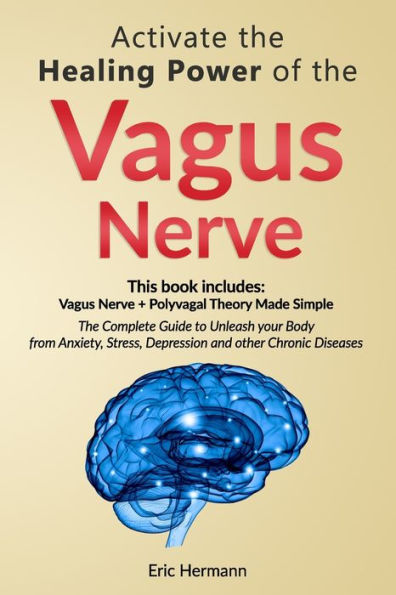 Activate the Healing Power of the Vagus Nerve: 2 Books in 1: Vagus Nerve and The Polyvagal Theory Made Simple. Unleash your Body from Anxiety, Stress, Depression and other Chronic Diseases