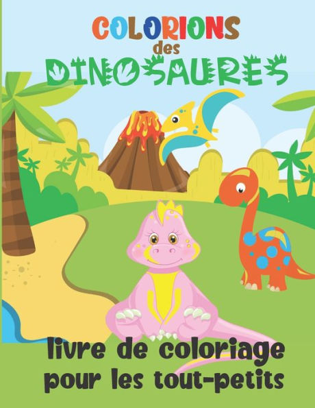 Colorions Des Dinosaures - Livre De Coloriage Pour Les Tout-Petits: Cahier de coloriage pour enfants à partir de 2 ans