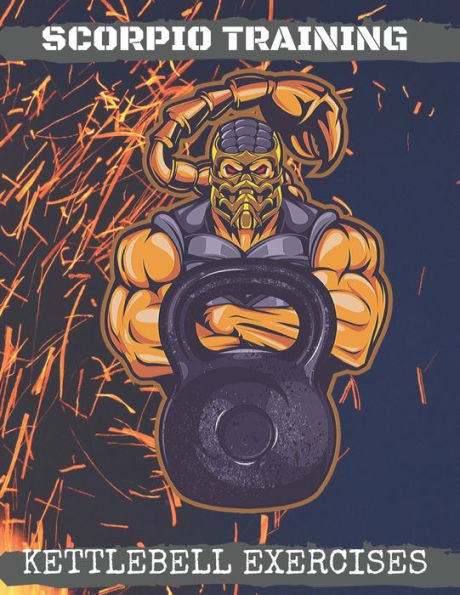 Scorpio Training. Kettlebell Exercises: Complete Kettlebell Workout Guide with Excercises Instructions, Tips and Pictures, Warm Up Plan and Full Body Workout