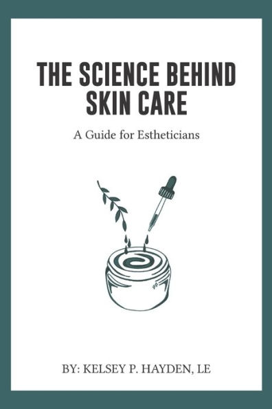 The Science Behind Skin Care A Guide For Estheticians By Kelsey P Hayden Le Paperback