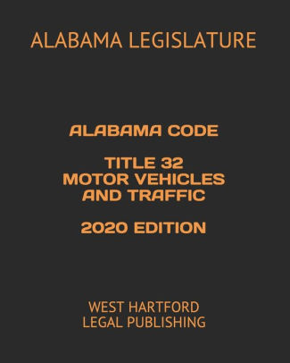 ALABAMA CODE TITLE 32 MOTOR VEHICLES AND TRAFFIC 2020 EDITION: WEST