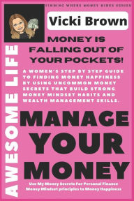 Title: Awesome Life To Mange Your Money (Money is Falling Out of Your Pockets): A womens step by step guide to finding money happiness by using uncommon money secrets that build strong money mindset habits and wealth management skills (personal finance secrets), Author: Vicki Ms Brown