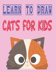 Title: learn to draw cats for kids: how to draw cute animals how to draw for kids step by step draw easy techniques 100 page 8.5 x 0.3 x 11 inches, Author: Children Art Publishing