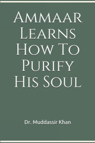 Title: Ammaar Learns How To Purify His Soul, Author: Dr. Muddassir Khan