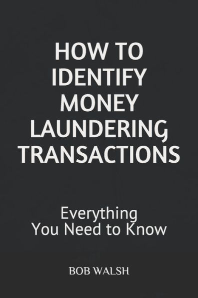 HOW TO IDENTIFY MONEY LAUNDERING TRANSACTIONS: Everything You Need to Know