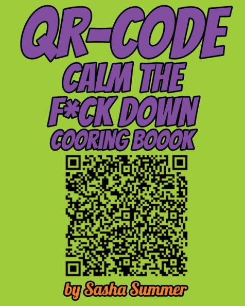 QR-CODE - Calm the F*ck Down - Coloring Book: Scan Here - The New Era Of Coloring Book Is Here: Color The Qr-code And Then Scan It, You Will Have A Nice Surprise, Motherf*cker
