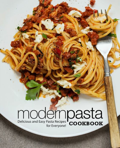 Modern Pasta Cookbook: Delicious and Easy Pasta Recipes for Everyone!