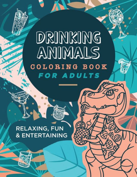 Drinking Animals Coloring Book For Adults: Relaxing, Fun and Entertaining