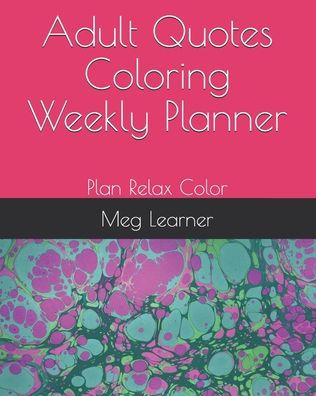 Adult Quotes Coloring Weekly Planner: Plan Relax Color