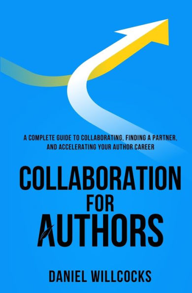 Collaboration for Authors: A complete guide to collaborating, finding a partner