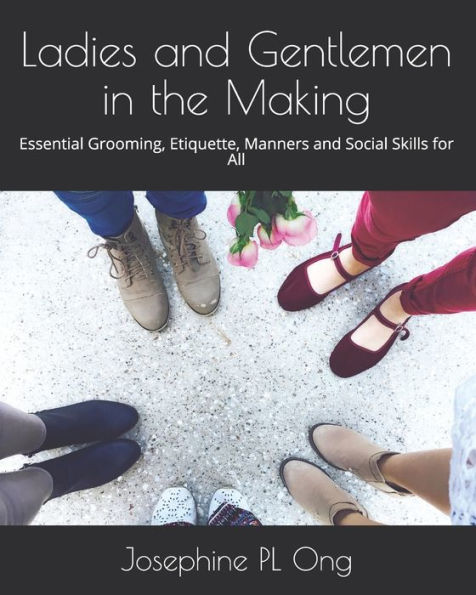 Ladies and Gentlemen in the Making: Essential Grooming, Etiquette, Manners and Social Skills for All