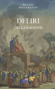 Title: Deliri (della ragione), Author: Matteo Bergamaschi