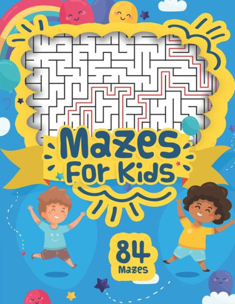 Mazes For Kids: 84 Mazes Workbook for Kids Ages 4+ With Different Difficulty Levels, Fun and Challenging Mazes Games Puzzles, and Problem-Solving for Kids 4-8, 8-12 For Boys