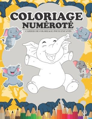 COLORIAGE NUMÉROTÉ: Coloriage par numero pour enfants dès 4 ans Livre de Coloriage Elephants pour enfants coloriage Numéroté Animaux enfants 4-8 ans