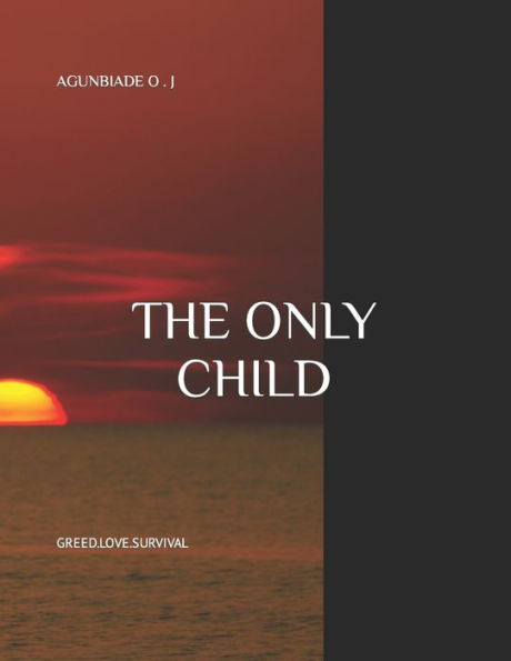 THE ONLY CHILD: GREED.LOVE.SURVIVAL