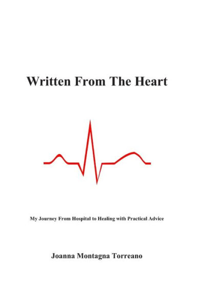 Written From The Heart: My Journey From Hospital to Healing with Practical Advice