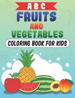 ABC Fruits and Vegetables: Fun Coloring Activity Book for Kids and Toddlers with English Alphabets Learning