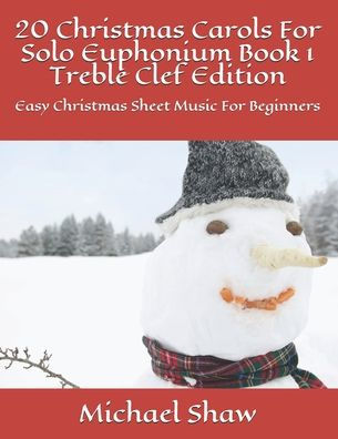 20 Christmas Carols For Solo Euphonium Book 1 Treble Clef Edition: Easy Christmas Sheet Music For Beginners