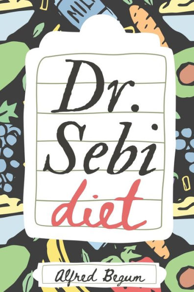DR. SEBI DIET: Dr. Sebi's Ultimate Guide to Alkaline Diets and Approved Herbs and Recipes for a Better, Healthier Living