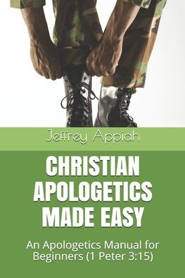 CHRISTIAN APOLOGETICS MADE EASY: An Apologetics Manual for Beginners (1 Peter 3:15)