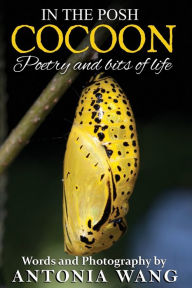 Title: In the Posh Cocoon: Poetry and Bits of Life, Author: Antonia Wang