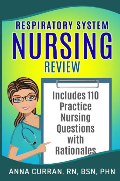 Respiratory System Nursing Test Review: Master Nursing School and the NCLEX Exam 110 Practice Test Questions with Rationales