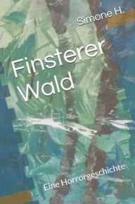 Title: Finsterer Wald: Eine Horrorgeschichte, Author: Simone H.