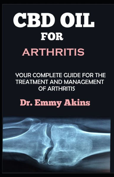 CBD OIL FOR ARTHRITIS: Your Complete Guide for the Treatment and Management of Arthritis