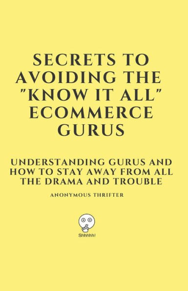 Secrets To Avoiding The "Know It All" Ecommerce Gurus: Understanding Gurus and How To Stay Away From All The Drama and Trouble