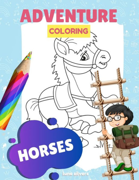 HORSES: ADVENTURE COLORING: A Horse Coloring Book For Kids