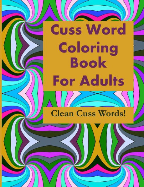 Cuss Word Coloring Book For Adults: Clean Cuss Words
