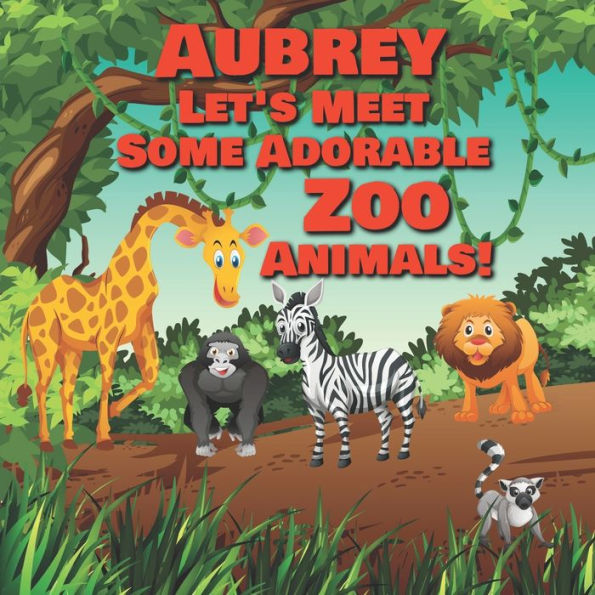 Aubrey Let's Meet Some Adorable Zoo Animals!: Personalized Baby Books with Your Child's Name in the Story - Zoo Animals Book for Toddlers - Children's Books Ages 1-3