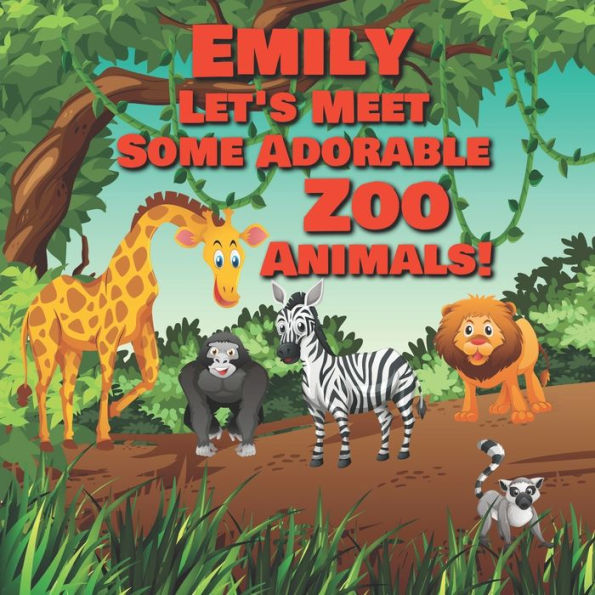 Emily Let's Meet Some Adorable Zoo Animals!: Personalized Baby Books with Your Child's Name in the Story - Zoo Animals Book for Toddlers - Children's Books Ages 1-3